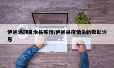 伊通满族自治县疫情／伊通县疫情最新数据消息