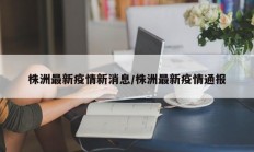 株洲最新疫情新消息／株洲最新疫情通报
