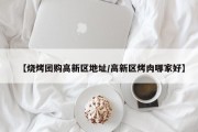 【烧烤团购高新区地址/高新区烤肉哪家好】