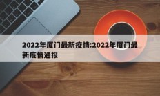 2022年厦门最新疫情：2022年厦门最新疫情通报