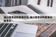 浦口夜宵团购套餐价格:浦口夜宵团购套餐价格多少