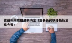 嵩县新闻联播最新消息（嵩县新闻联播最新消息今天）