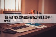 【宠物店理发团购套路/宠物店和理发店哪个赚钱】