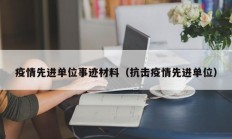 疫情先进单位事迹材料（抗击疫情先进单位）
