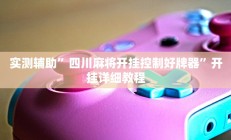 实测辅助”四川麻将开挂控制好牌器”开挂详细教程
