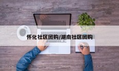 怀化社区团购/湖南社区团购