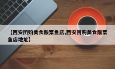 【西安团购美食酸菜鱼店,西安团购美食酸菜鱼店地址】