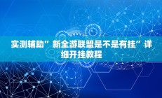 实测辅助”新全游联盟是不是有挂”详细开挂教程