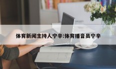 体育新闻主持人宁辛:体育播音员宁辛