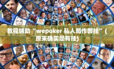 教程辅助“wepoker 私人局作弊挂”(原来确实是有挂)