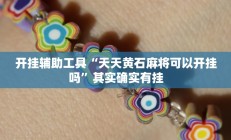 开挂辅助工具“天天黄石麻将可以开挂吗”其实确实有挂