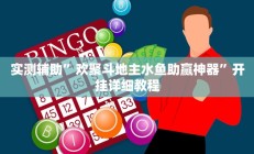 实测辅助”欢聚斗地主水鱼助赢神器”开挂详细教程