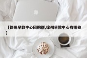 【徐州早教中心团购群,徐州早教中心有哪些】