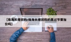 【珠海长隆团购/珠海长隆团购的票过节要加价吗】