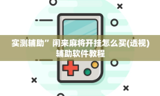 实测辅助”闲来麻将开挂怎么买(透视)辅助软件教程