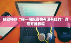 辅助神器“摸一把跑得快有没有挂的”详细开挂教程