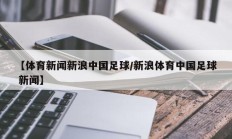 【体育新闻新浪中国足球/新浪体育中国足球 新闻】