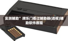 实测辅助”牌乐门看过辅助器(透视)辅助软件教程