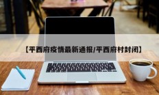 【平西府疫情最新通报／平西府村封闭】