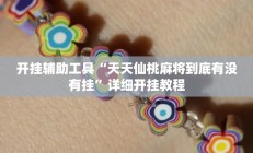 开挂辅助工具“天天仙桃麻将到底有没有挂”详细开挂教程