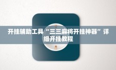 开挂辅助工具“三三麻将开挂神器”详细开挂教程