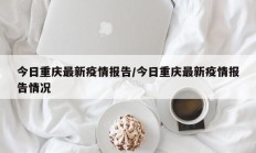 今日重庆最新疫情报告／今日重庆最新疫情报告情况