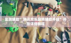 实测辅助”腾讯欢乐麻将辅助开挂”开挂详细教程
