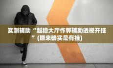 实测辅助“超稳大厅作弊辅助透视开挂”(原来确实是有挂)