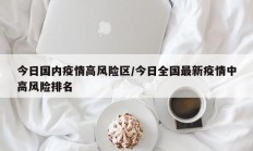 今日国内疫情高风险区／今日全国最新疫情中高风险排名