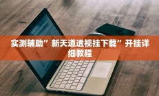 实测辅助”新天道透视挂下载”开挂详细教程