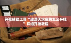 开挂辅助工具“趣游天水麻将怎么开挂”详细开挂教程