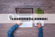 【乐清蛋糕团购推荐店,乐清做蛋糕】