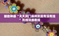 辅助神器“天天荆门麻将到底有没有挂”开挂详细教程