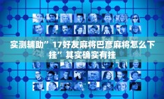 实测辅助”17好友麻将巴彦麻将怎么下挂”其实确实有挂