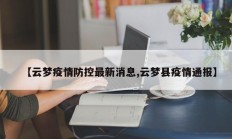 【云梦疫情防控最新消息,云梦县疫情通报】