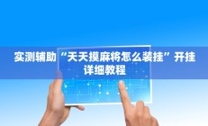 实测辅助“天天摸麻将怎么装挂”开挂详细教程