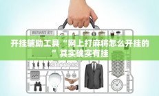 开挂辅助工具“网上打麻将怎么开挂的”其实确实有挂
