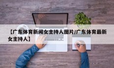 【广东体育新闻女主持人图片/广东体育最新女主持人】