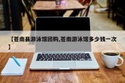 【苍南县游泳馆团购,苍南游泳馆多少钱一次】