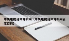 中央电视台体育新闻（中央电视台体育新闻百度百科）