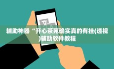 辅助神器“开心茶苑确实真的有挂(透视)辅助软件教程