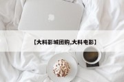 【大料影城团购,大料电影】