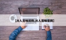 【川人百味团购,川人百味官网】