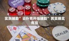 实测辅助”云扑克开挂辅助”其实确实有挂