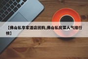 【佛山私享家酒店团购,佛山私房菜人气排行榜】