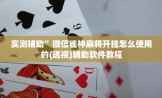 实测辅助”微信雀神麻将开挂怎么使用的(透视)辅助软件教程