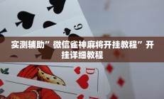 实测辅助”微信雀神麻将开挂教程”开挂详细教程