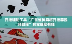 开挂辅助工具“广东雀神麻将开挂器视频教程”其实确实有挂