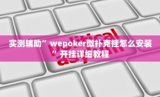 实测辅助”wepoker微扑克挂怎么安装”开挂详细教程