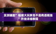实测辅助”福建大玩家是不是有透视挂”开挂详细教程